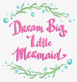 Dream Big Little Mermaid - Calligraphy, HD Png Download, Transparent PNG