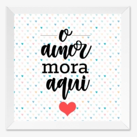 Quadro O Amor Mora Aqui Moldura Branca Lisa - Heart, HD Png Download, Transparent PNG