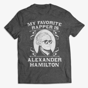 My Favorite Rapper Is Alexander Hamilton - T-shirt, HD Png Download, Transparent PNG
