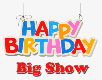 Big Show Happy Birthday Name Png - Happy Birthday Big Show, Transparent Png, Transparent PNG