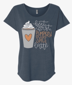 But First, Pumpkin Spice Latte - T-shirt, HD Png Download, Transparent PNG