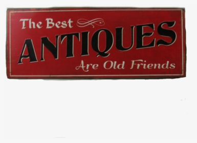 The Best Antiques Are Old Friends Metal Sign - Signage, HD Png Download, Transparent PNG