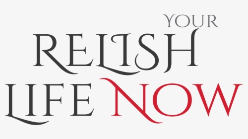 Relish Your Life Now, HD Png Download, Transparent PNG