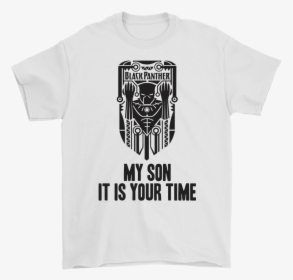 Marvel Black Panther My Son It Is Your Time Shirts - Supreme T Shirt Star Wars, HD Png Download, Transparent PNG