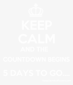 Keep Calm And The Countdown Begins 5 Days To Go - Its My Birthday On 8 January, HD Png Download, Transparent PNG
