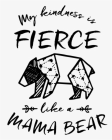 My Kindness Is Fierce Like A Mama Bear, HD Png Download, Transparent PNG
