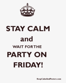 Stay Calm And Wait For The Party On Friday Poster - Keep Calm And Carry, HD Png Download, Transparent PNG