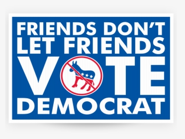 Friends Don T Let Friends Vote Democrat - Friends Don T Let Friends Vote Republican, HD Png Download, Transparent PNG