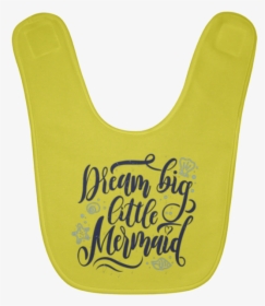 Dream Big Little Mermaid Baby Bib , Png Download - Dream Big Little Mermaid, Transparent Png, Transparent PNG
