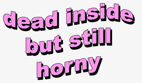 Dead Inside But Horny, HD Png Download, Transparent PNG