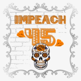 Anti Trump Impeach 45 Dia De Los Muertos Skull Border - Monday Motivation From God, HD Png Download, Transparent PNG