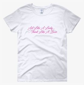 Image Of Act Like A Lady Think Like A Boss White - Montessori T Shirt, HD Png Download, Transparent PNG
