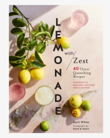 Lemonade With Zest: 40 Thirst-quenching Recipes, HD Png Download, Transparent PNG