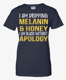 I Am Dripping Melanin & Honey I Am Black Without Apology - T Shirt With Year, HD Png Download, Transparent PNG