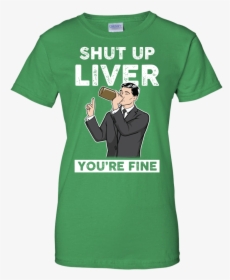 Archer Shut Up Liver You Re Fine T Shirt, Long Sleeve, - Active Shirt, HD Png Download, Transparent PNG