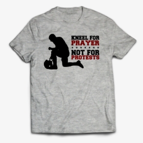 Kneel For Prayer, Not For Protests T-shirt - T-shirt, HD Png Download, Transparent PNG