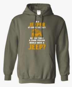 Im A Jeeper Of Course Crazy Hoodie Military Green / - Hoodie, HD Png Download, Transparent PNG