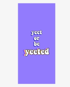 #yet #yeet #be #yeeted #meme #purple #blue #aesthetics - Yeet Or Be Yeeted, HD Png Download, Transparent PNG