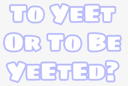 To Yeet Or To Be Yeeted - Illustration, HD Png Download, Transparent PNG