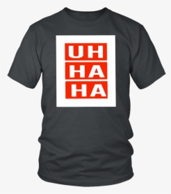 Uh Ha Ha Shirt - Larry Bernandez T Shirt, HD Png Download, Transparent PNG