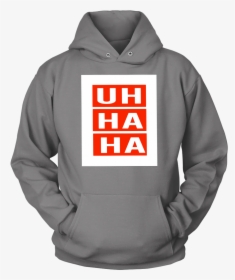 Uh Ha Ha Shirt - Hoodie, HD Png Download, Transparent PNG