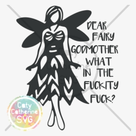 Dear Fairy Godmother What In The Fuckity Fuck Svg Cut, HD Png Download, Transparent PNG