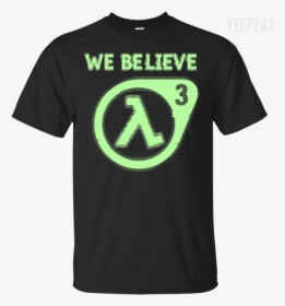 Half Life 3 We Believe Tee Apparel Teepeat   Class, HD Png Download, Transparent PNG