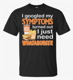 I Googled My Symptoms Turned Out I Just Need Whataburger, HD Png Download, Transparent PNG