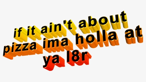 If It Ain T Abo Pizza Ima Holla Ya L8r Text Font Orange, HD Png Download, Transparent PNG
