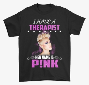 I Have A Therapist Her Name Is Pink Shirts, HD Png Download, Transparent PNG