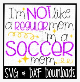Free I M Not Like A Regular Mom I M A Soccer mom Cutting - Poster, HD Png Download, Transparent PNG