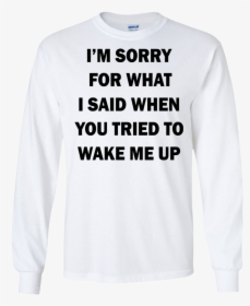 I’m Sorry For What I Said When You Tried To Wake Me - Dogs & Camping T Shirt, HD Png Download, Transparent PNG