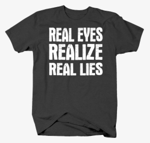 Real Eyes Realize Real Lies Truth Fake Life Distress - 40 T Shirt Ideas, HD Png Download, Transparent PNG