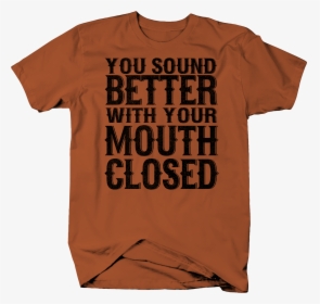 Sound Better With Your Mouth Closed Funny Rude Sarcasm - Active Shirt, HD Png Download, Transparent PNG
