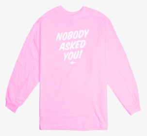 Nobody Asked You - Long-sleeved T-shirt, HD Png Download, Transparent PNG