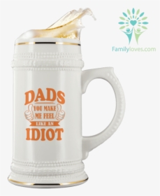 Dads You Make Me Feel Like An Idiot Beer Stein %tag - Beer Stein, HD Png Download, Transparent PNG