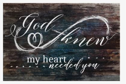 God Knew My Heart Needed You - God Knew I Needed You Sign, HD Png Download, Transparent PNG