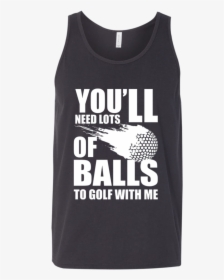 You Ll Need Lots Of Balls To Golf With Me Tank Top - Rebecca Black Friday Meme, HD Png Download, Transparent PNG
