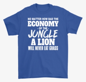 No Mater How Bad The Economy Of The Jungle A Lion Will - Active Shirt, HD Png Download, Transparent PNG