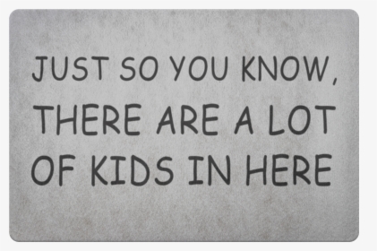 Just So You Know, There Are A Lot Of Kids In Here Doormat - Sign, HD Png Download, Transparent PNG