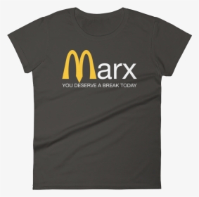 Marx You Deserve A Break Today Ladies T Shirt Smoke - Active Shirt, HD Png Download, Transparent PNG