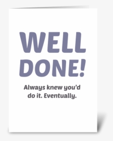 Well Done, Eventually Greeting Card - Poster, HD Png Download, Transparent PNG