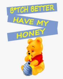 Winnie The Pooh B*tch Better Have My Honey Funny Fun - Cartoon, HD Png Download, Transparent PNG