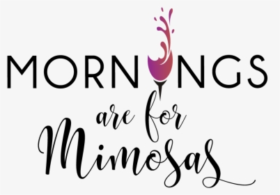 Mornings Are For Mimosas, HD Png Download, Transparent PNG