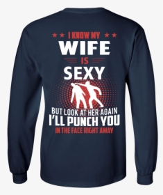 I Know My Wife Is Sexy But Look At Her Again I Ll Punch - Long-sleeved T-shirt, HD Png Download, Transparent PNG