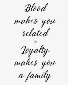 Blood Makes You Related But Loyalty Makes You Family - Handwriting, HD Png Download, Transparent PNG