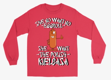 She No Want No Eggroll, She Want The Polish Kielbasa - Long-sleeved T-shirt, HD Png Download, Transparent PNG