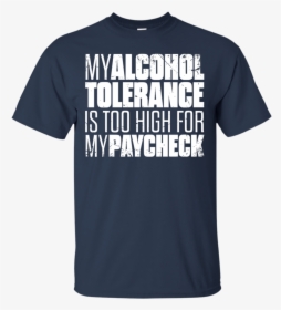 My Alcohol Tolerance Is Too High For My Paycheck T-shirt - Active Shirt, HD Png Download, Transparent PNG