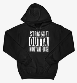 Straight Outta Money And F*cks Hoodie - Hoodie, HD Png Download, Transparent PNG