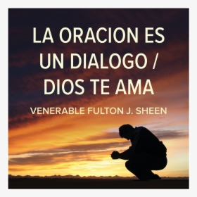 La Oración Es Un Diálogo / Dios Te Ama Por Fulton Sheen, HD Png Download, Transparent PNG